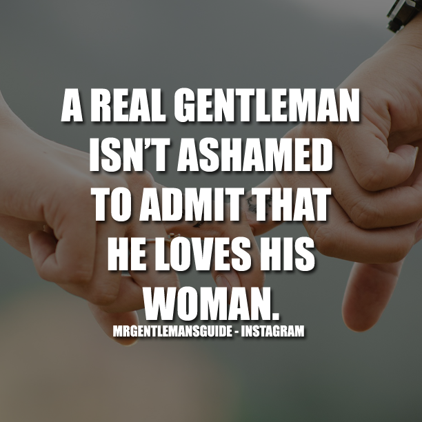 A Real Gentleman Isn’t Ashamed To Admit That He Loves His Woman