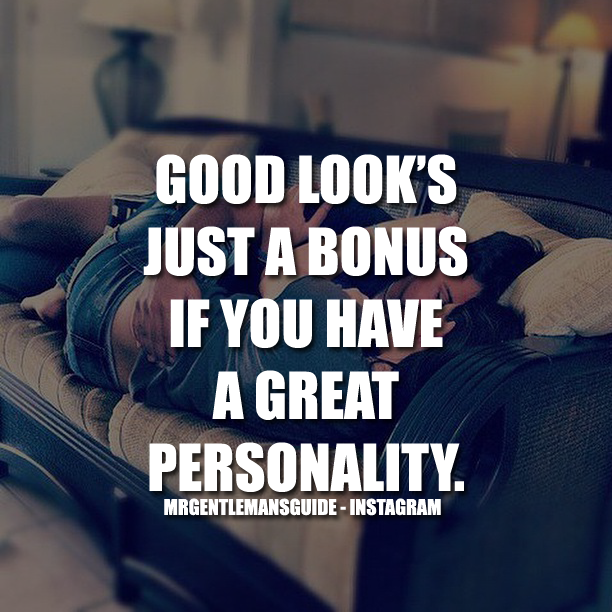 Good Look’s Just A Bonus If You Have A Great Personality