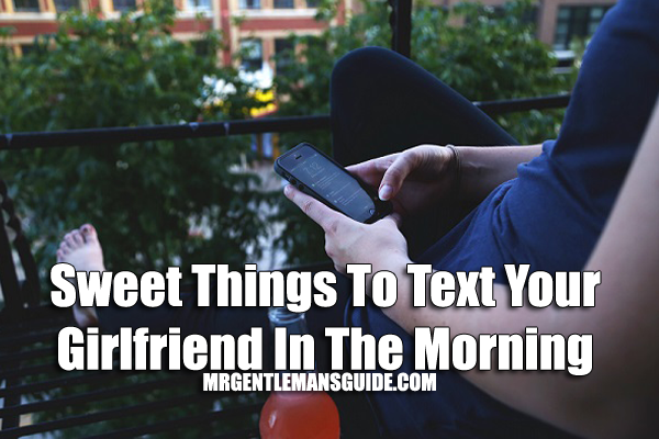 Sweet Things To Text Your Girlfriend In The Morning