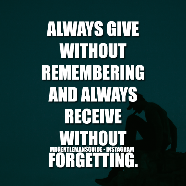 Always Give Without Remembering And Always Receive Without Forgetting