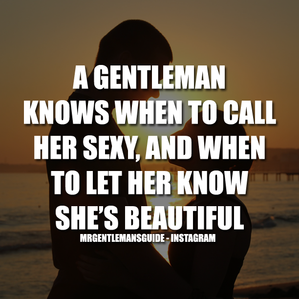 A Gentleman Knows When To Call Her Sexy, And When To Let Her Know She’s Beautiful