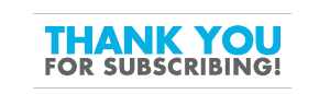 THANK YOU FOR SUBSCRIBING!