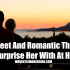 7 Sweet And Romantic Things To Surprise Her With At Home