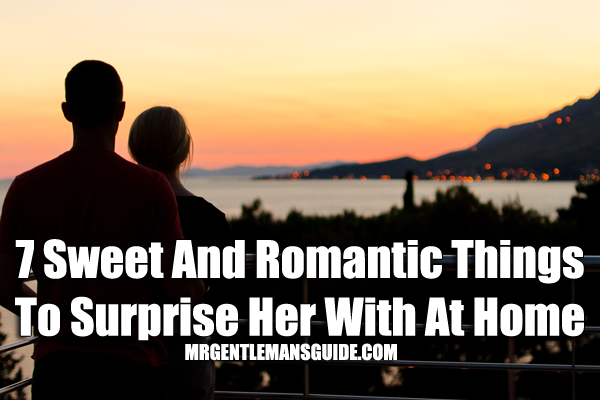 7 Sweet And Romantic Things To Surprise Her With At Home