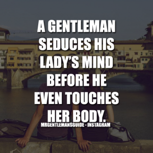 A Gentleman Seduces His Lady's Mind Before He Even Touches Her Body