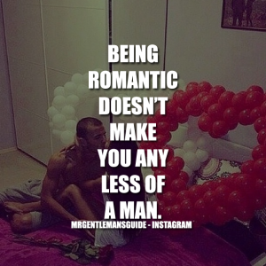 Being Romantic Doesn't Make You Any Less Of A Man