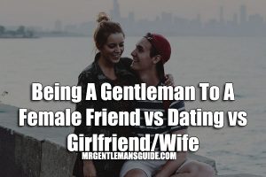 Being A Gentleman To A Female Friend vs Dating vs Girlfriend
