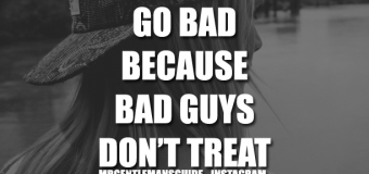 Good Girls Go Bad Because Bad Guys Don’t Treat Them Right
