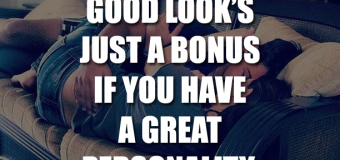 Good Look’s Just A Bonus If You Have A Great Personality
