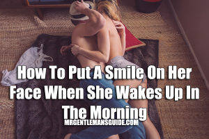 How To Put A Smile On Her Face When She Wakes Up In The Morning