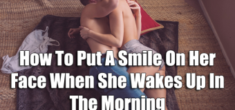 How To Put A Smile On Her Face When She Wakes Up In The Morning