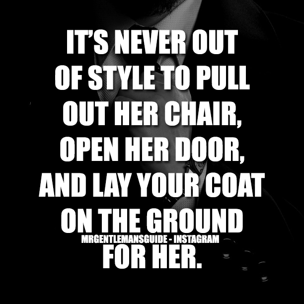 It’s Never Out Of Style To Pull Out Her Chair, Open Her Door, And Lay Your Coat On The Grounded For Her