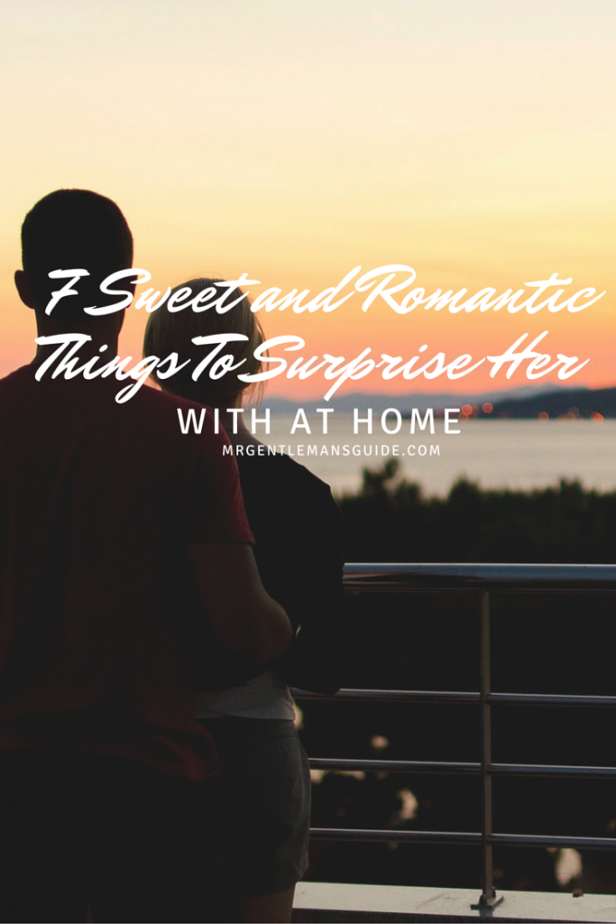 Sweet and Romantic Things To Surprise Her With At Home