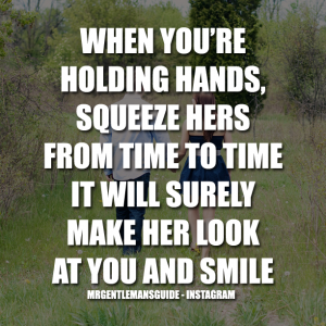 WHEN YOU'RE HOLDING HANDS, SQUEEZE HERS FROM TIME TO TIME. IT WILL SURELY MAKE HER LOOK AT YOU AND SMILE.