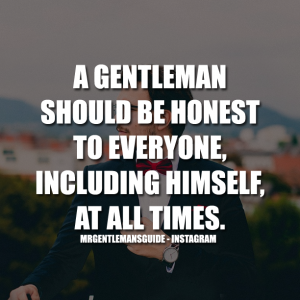 A gentleman should be honest to everyone including himself at all times