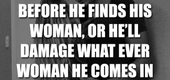 A Gentleman Must First Find Himself, Before He Finds His Woman, Or He’ll Damage What Ever Woman He Comes In Contact With Along The Way