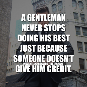 A Gentleman Never Stops Doing His Best Just Because Someone Doesn't Give Him Credit