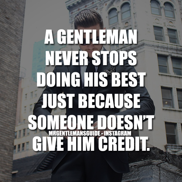 A Gentleman Never Stops Doing His Best Just Because Someone Doesn’t Give Him Credit