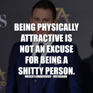 Being Physically Attractive Is Not An Excuse For Being A Shitty Person