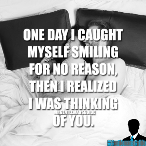 One day I caught myself smiling for no reason, then I realized I was thinking of you.