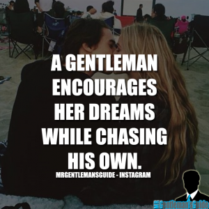 Gentleman Quotes - A Gentleman Encourages Her Dreams While Chasing His Own