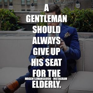 A gentleman should always give up his seat for the elderly.