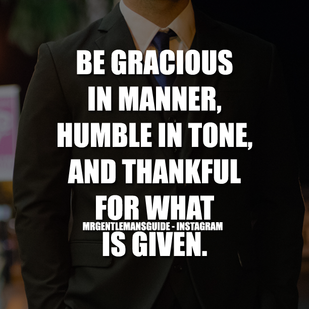 Be Gracious In Manner, Humble In Tone, And Thankful For What Is Given.