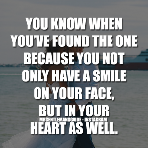 You know when you've found the one because you not only have a smile n your face but in your heart as well