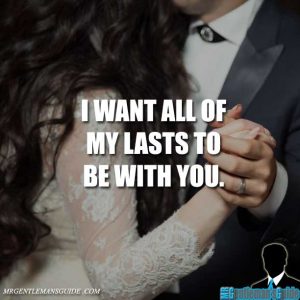 I want all of my lasts to be with you
