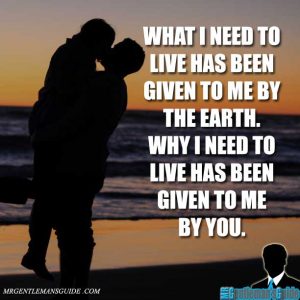 What I need to live has been given to me by the earth. Why I need to live has been given to me by you.