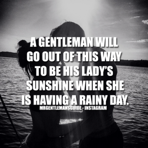 Relationship quotes - A gentleman will go out of this way to be his lady's sunshine when she is having a rainy day.