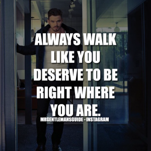 Self confidence quotes - Always walk like you deserve to be right where you are