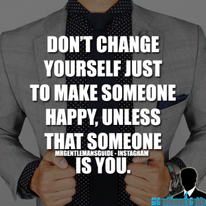 Self esteem quotes - Don’t change yourself just to make someone happy, unless that someone is you.