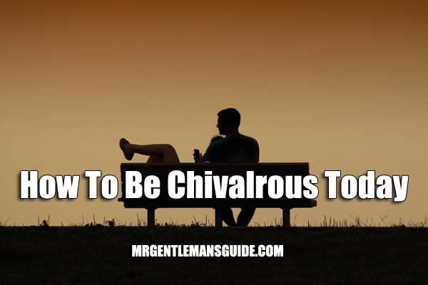 How To Be Chivalrous Today