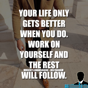 Self-Confidence Quotes - Your life only gets better when you do. Work on yourself and the rest will follow