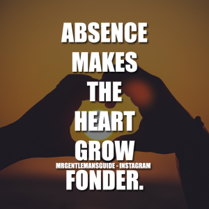 Absence makes the heart grow fonder