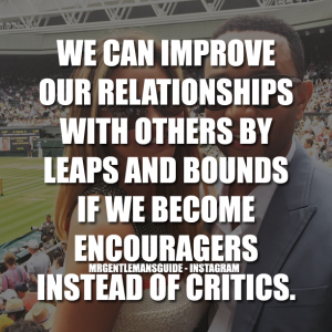 We can improve our relationships with others by leaps and bounds if we become encouragers instead of critics.