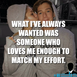 What I’ve always wanted was someone who loves me enough to match my effort.
