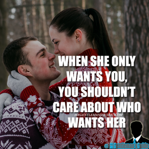 When she only wants you, you shouldn’t care about who wants her.
